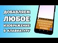 Как добавить свое изображение в клавиатуру? Инструкция для Android