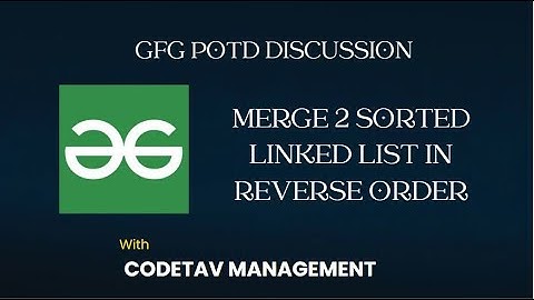 Merge 2 sorted linked list in reverse order || GFG Problems discussion || CodeTav Management