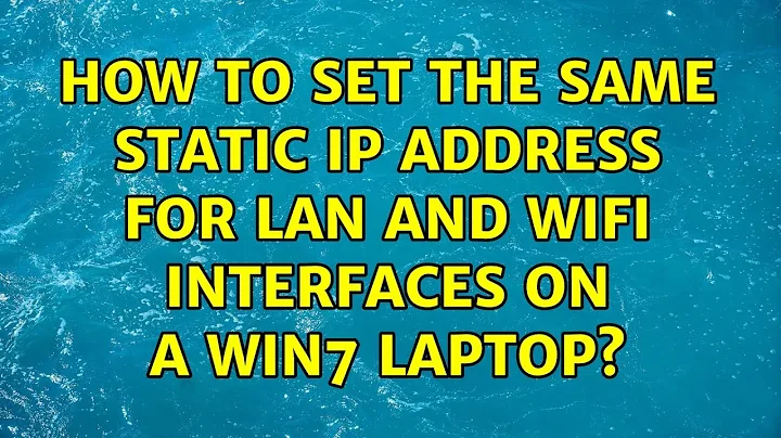 How to set the same static IP address for LAN and wifi interfaces on a Win7 laptop?