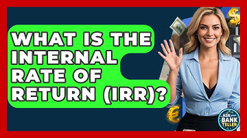 What Is The Internal Rate Of Return (IRR)? - Ask Your Bank Teller