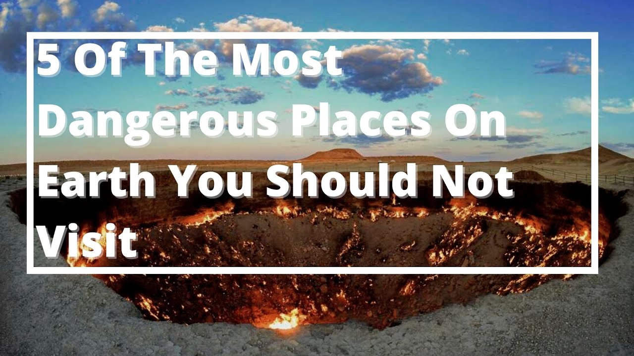 5 Of The Most Dangerous Places On Earth You Should Not Visit - YouTube