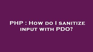 PHP : How do I sanitize input with PDO?