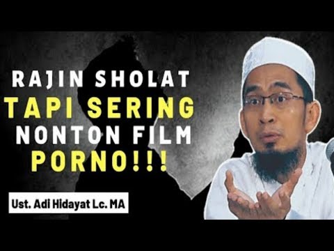 RAJIN SHOLAT TAPI SERING NONTON FILM PORNO - USTADZ ADI HIDAYAT, LC. MA