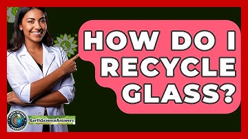 How Do I Recycle Glass? - Earth Science Answers