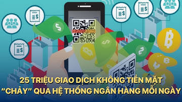 25 triệu giao dịch không tiền mặt “chảy” qua hệ thống ngân hàng mỗi ngày | VTVMoney