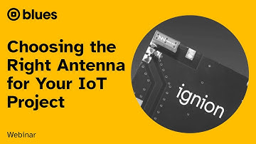 Webinar: Choosing the Right Antenna for Your IoT Project with Ignion and Blues