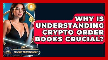 Why Is Understanding Crypto Order Books Crucial? - All About Crypto Exchanges
