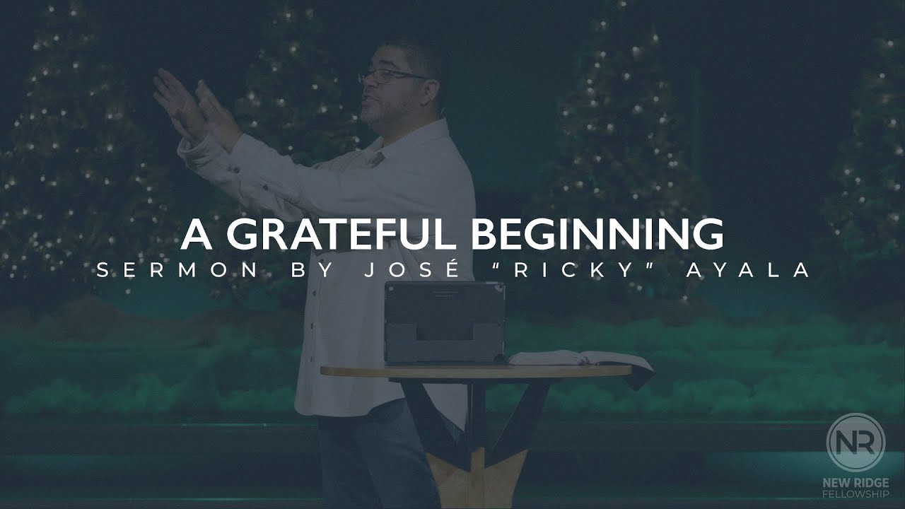 A Grateful Beginning | Pastor Ricky Ayala | New Ridge Fellowship - YouTube