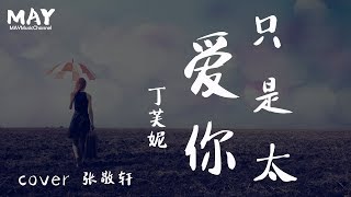 只是太爱你  丁芙妮 女声版 (   翻唱版  cover 张敬轩 抖音热歌 抖音 tiktok  )【 因为我不知道 下一辈子 还是否能遇见你 所以我今生才会 】 动态歌词lyrics