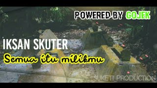 Iksan skuter - semua itu milik mu (UNOFFICIALS VIDEO CLIP )