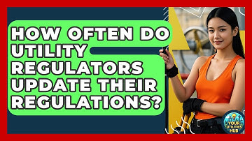 How Often Do Utility Regulators Update Their Regulations? - Your Utilities Hub