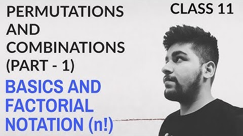 BASICS AND FACTORIAL NOTATION (PERMUTATIONS AND COMBINATIONS) (PART 1) - CLASS 11 MATHS