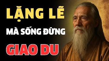 CỔ NHÂN DẠY - LẶNG LẼ MÀ SỐNG ĐỪNG GIAO DU | TRIẾT LÝ CỔ NHÂN