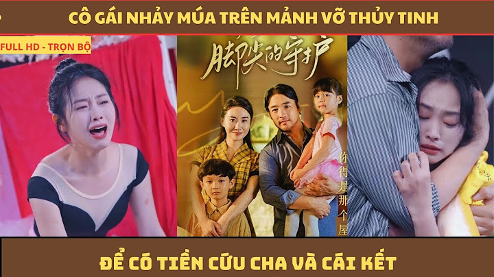 Cô Gái Nhảy Múa Trên Mảnh Vỡ Thủy Tinh Của Anh Trai Thất Lạc Để Có Tiền Cứu Cha Và Cái Kết
