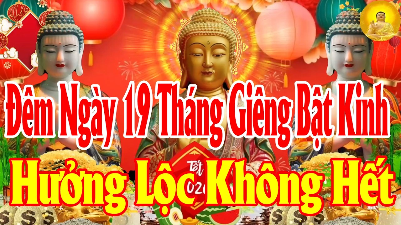 Đêm ngày19Rằm tháng giêng Ai Nghe Được Kinh Này–Bồ Tát Che Chở,Vượt Đại Nạn,Xua Tan Đen Đủi HưởngLộc