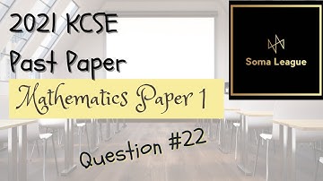 2021 KCSE MATHEMATICS PAPER 1 NO 22