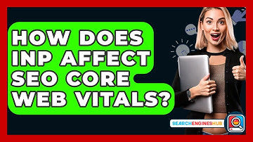 How Does INP Affect SEO Core Web Vitals? - SearchEnginesHub.com