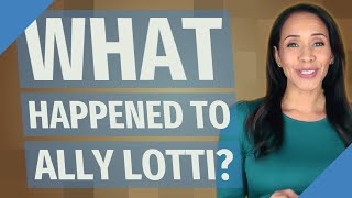 What happened to Ally Lotti?