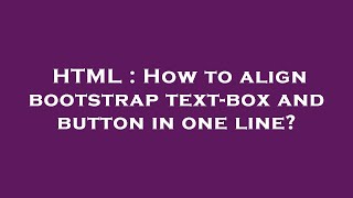 HTML : How to align bootstrap text-box and button in one line?