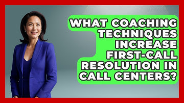 What Coaching Techniques Increase First-Call Resolution in Call Centers?