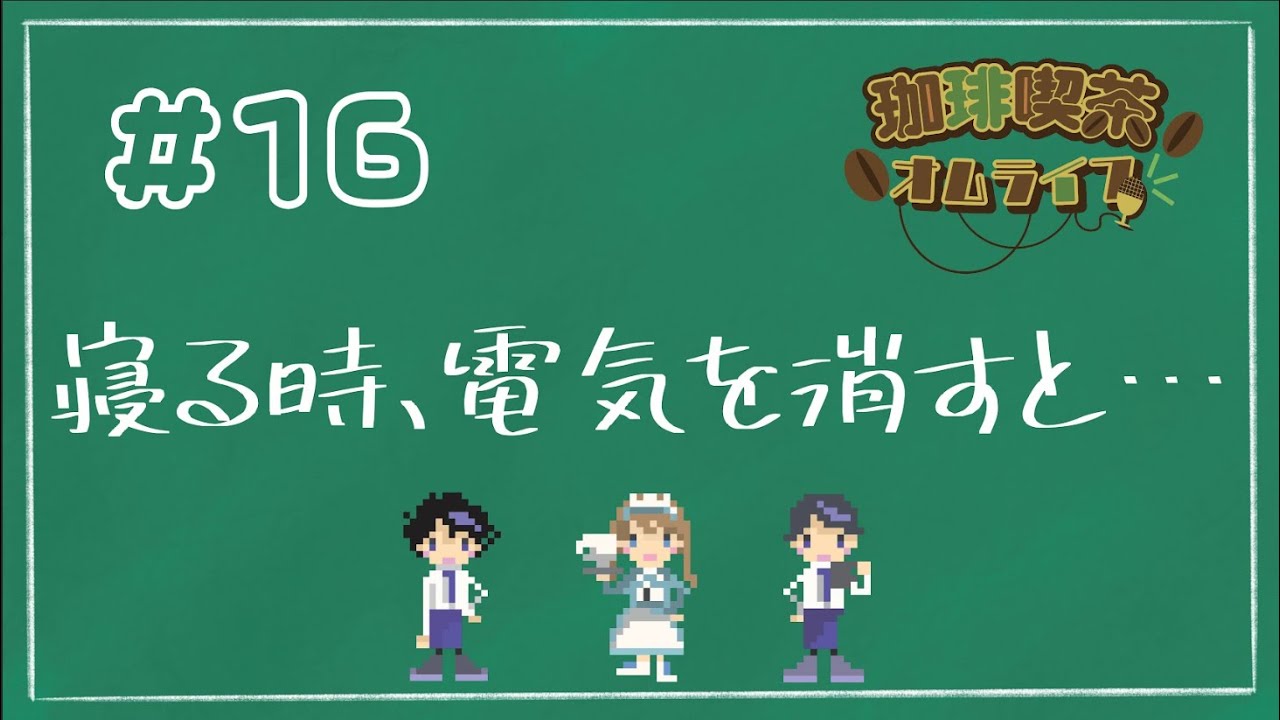 #16「寝る時、電気を消すと・・・」【珈琲喫茶オムライフ】