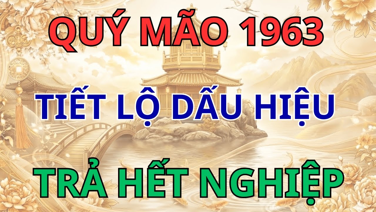 Quý Mão 1963: Có 1 Trong 7 Điều Này Chứng Tỏ Bạn Đã Trả Hết Nghiệp, Hậu Vận An Nhiên!