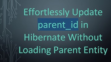 Effortlessly Update parent_id in Hibernate Without Loading Parent Entity