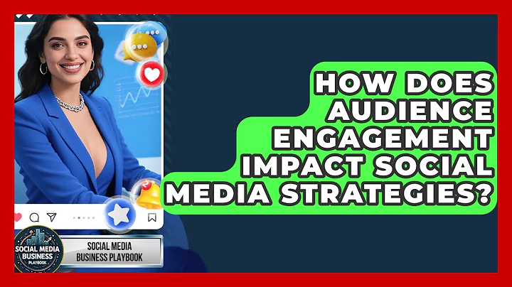How Does Audience Engagement Impact Social Media Strategies? | Social Media Business Playbook News
