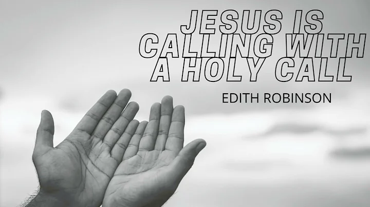 Edith Robinson - Jesus Is Calling With A Holy Call