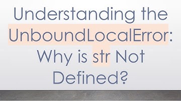 Understanding the UnboundLocalError: Why is str Not Defined?
