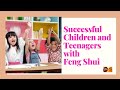 Successful Children and Teenagers with FENG SHUI