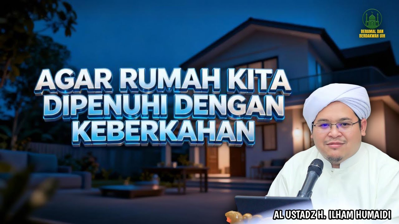 Agar Rumah Kita Dipenuhi Dengan Keberkahan - Al Ustadz H. Ilham Humaidi
