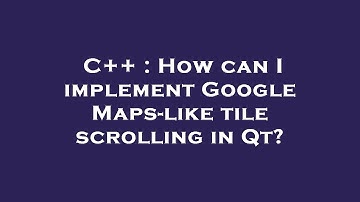C++ : How can I implement Google Maps-like tile scrolling in Qt?