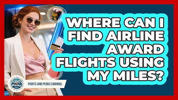 Where Can I Find Airline Award Flights Using My Miles? - Points and Perks Channel