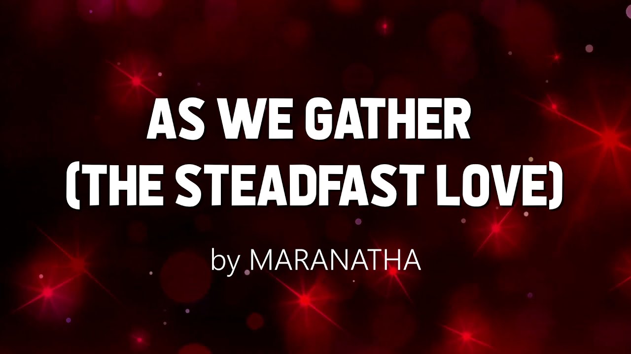 The steadfast love as we gather by maranatha lyrics video youtube