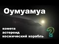 Oumuamua межзвёздный астероид, комета или космический корабль