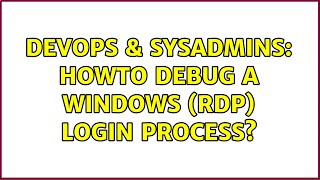 DevOps & SysAdmins: Howto debug a Windows (RDP) login process? Profile