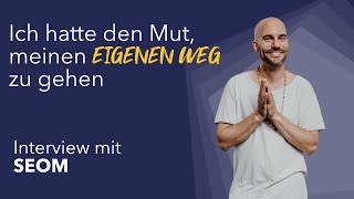 SEOM – Ich hatte den Mut, meinen eigenen Weg zu gehen