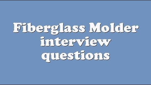 Fiberglass Molder interview questions