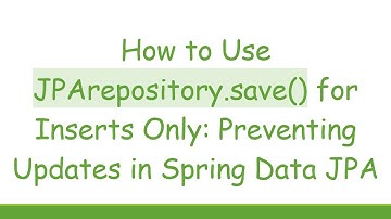 How to Use JPArepository.save() for Inserts Only: Preventing Updates in Spring Data JPA