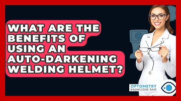 What Are The Benefits Of Using An Auto-darkening Welding Helmet? - Optometry Knowledge Base