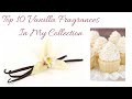 TOP 10 VANILLA FRAGRANCES IN MY COLLECTION | PERFUME COLLECTION 2020