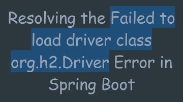 Resolving the Failed to load driver class org.h2.Driver Error in Spring Boot