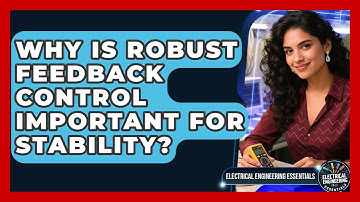 Why Is Robust Feedback Control Important For Stability? - Electrical Engineering Essentials