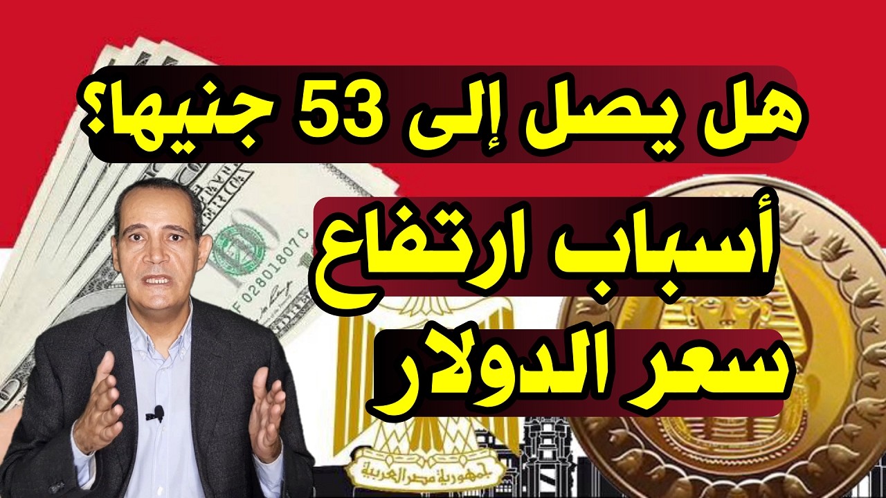 هل يصل إلى 53 جنيها | أسباب ارتفاع سعر الدولار .. توقعات قيمة الجنيه المصري خلال حرب إيران