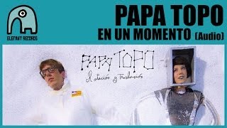 Video thumbnail of "PAPA TOPO - En Un Momento [Audio]"