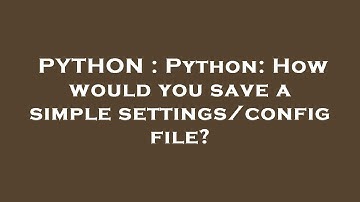 PYTHON : Python: How would you save a simple settings/config file?