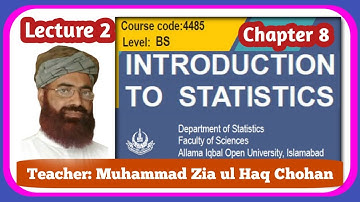Statistics (B.S. : AIOU) - Course Code 4485 - Chapter 8 - Lecture 2 (Muhammad Zia ul Haq Chohan)