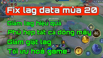 Giảm lag data liên quân mùa 20 | Tối ưu hoá game, giảm giật lag cho các dòng máy yếu