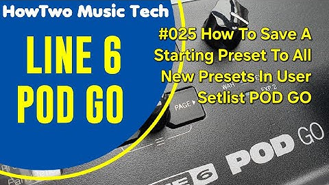 #025 How To Save A Starting Preset To All New Presets In User Setlist POD GO